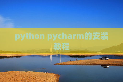 python pycharm的安装教程 python pycharm的安装教程